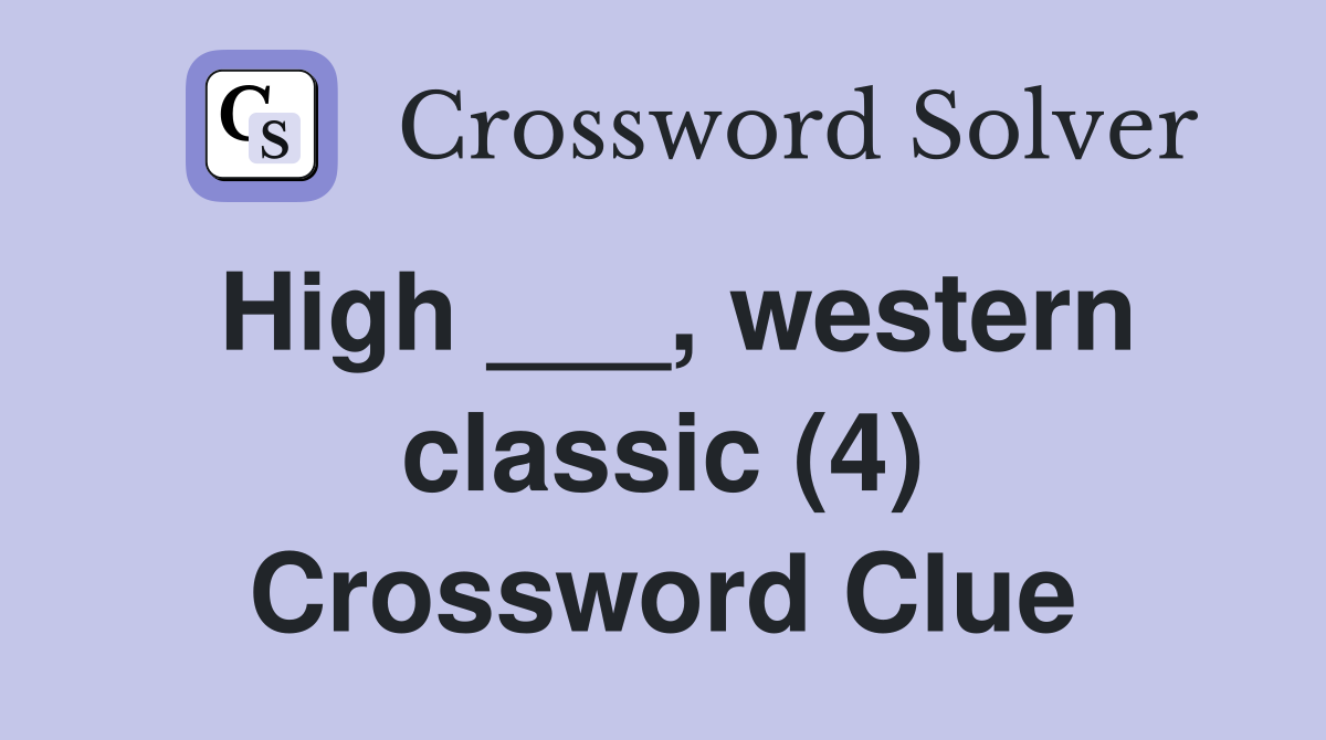 High ___, western classic (4) Crossword Clue
