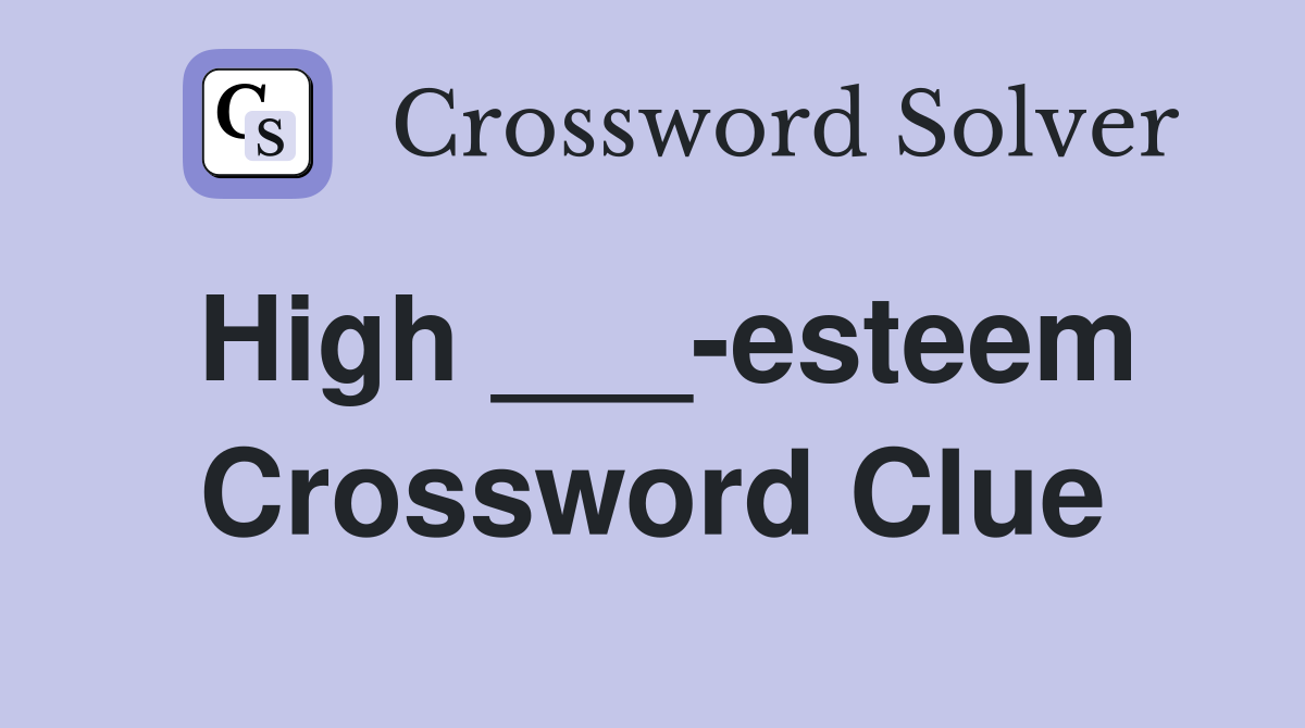 High ___-esteem Crossword Clue