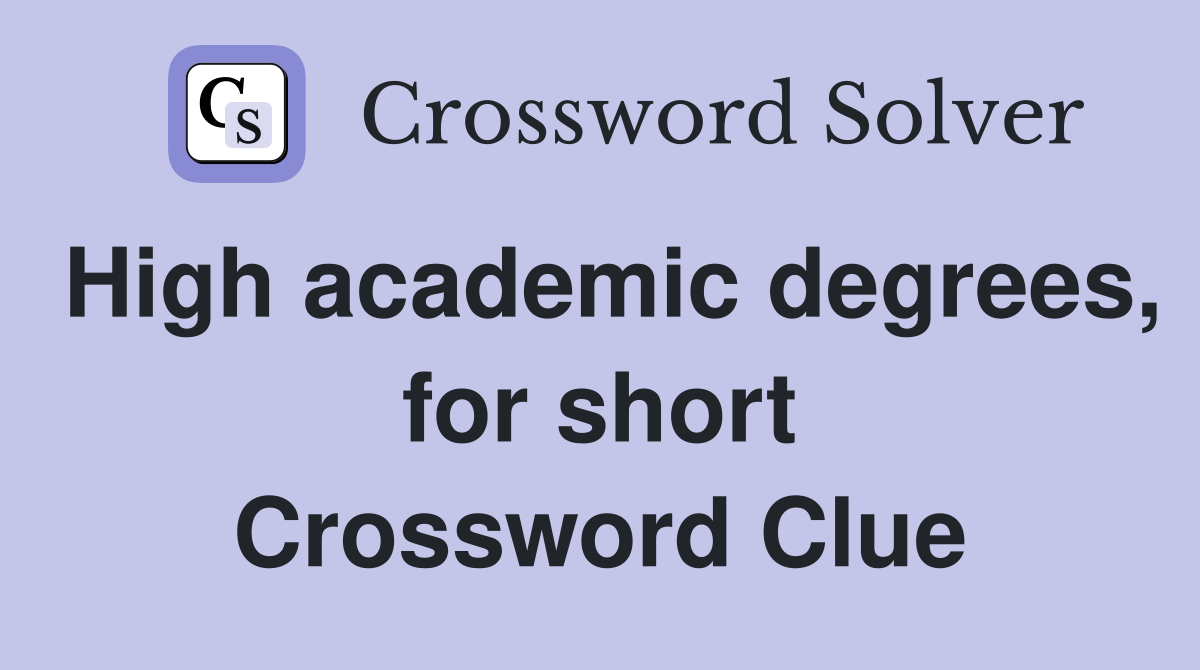 High academic degrees, for short Crossword Clue