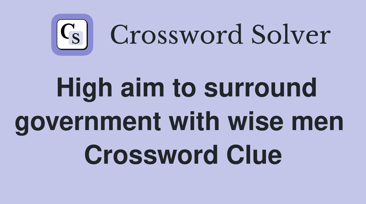 High aim to surround government with wise men  Crossword Clue