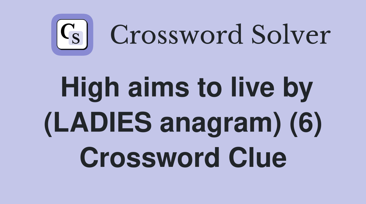 High aims to live by (LADIES anagram) (6) Crossword Clue