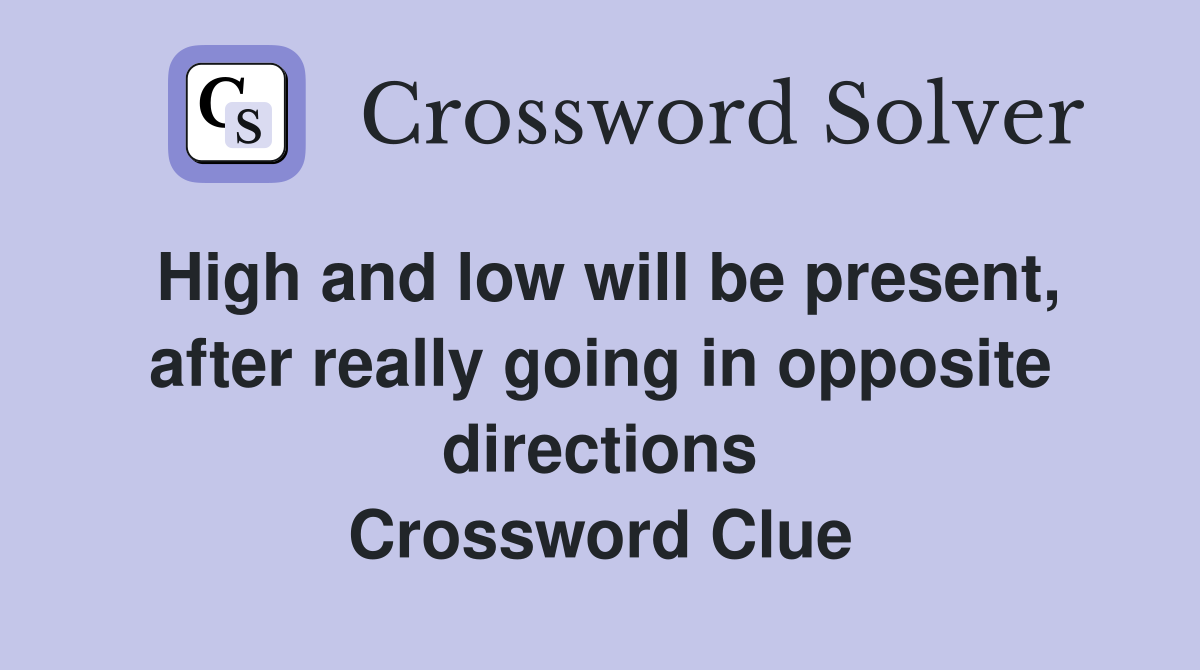 High and low will be present, after really going in opposite directions Crossword Clue