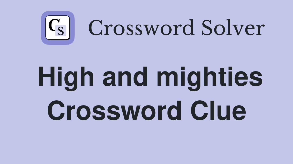 High and mighties Crossword Clue
