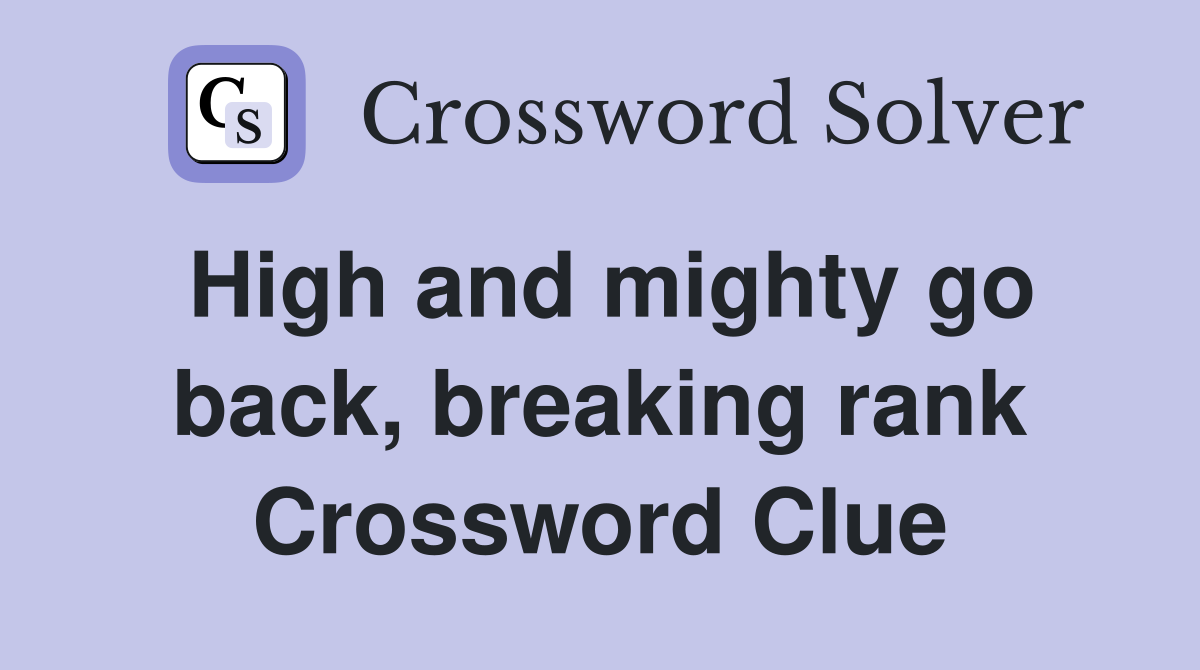 High and mighty go back, breaking rank Crossword Clue