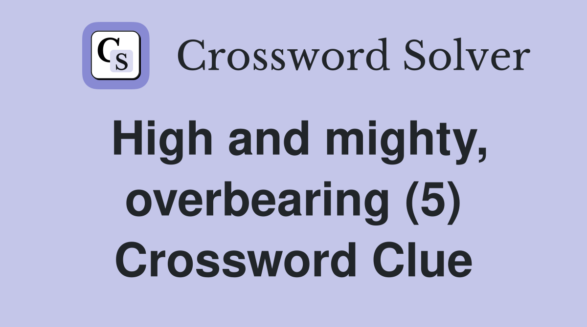 High and mighty, overbearing (5) Crossword Clue