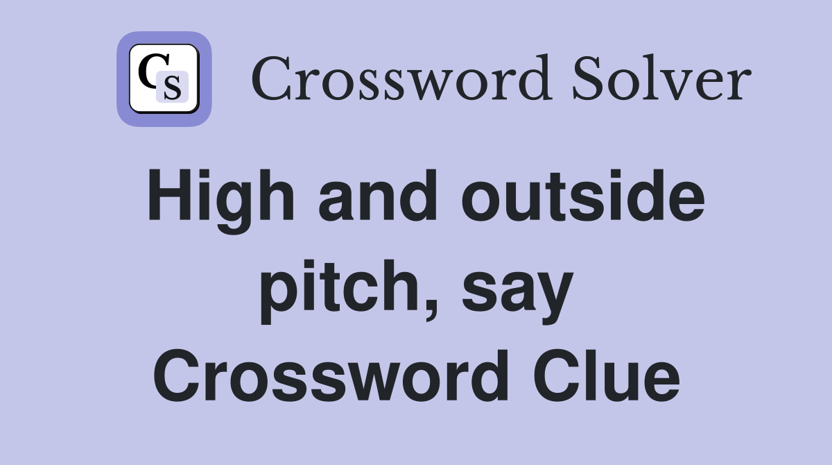 High and outside pitch, say Crossword Clue