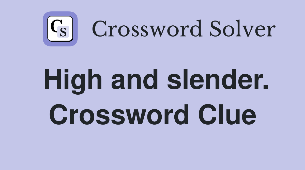 High and slender. Crossword Clue