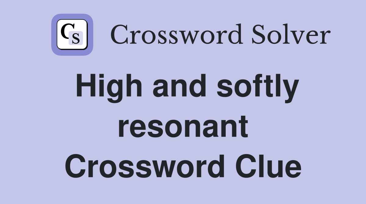 High and softly resonant Crossword Clue