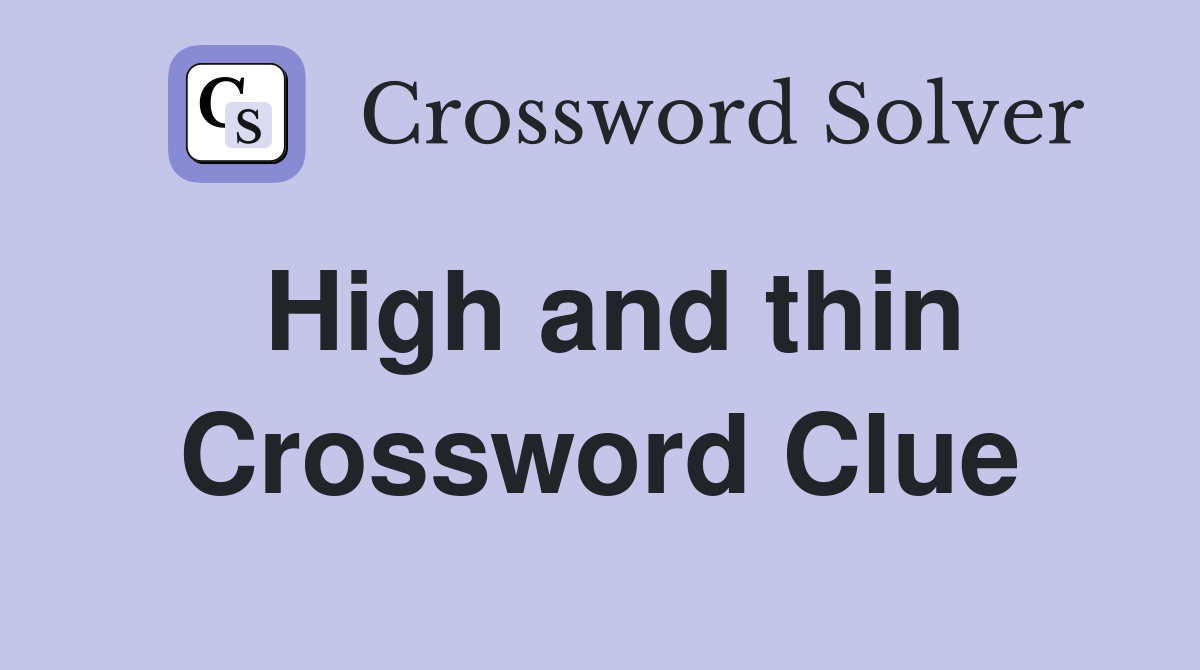 High and thin Crossword Clue