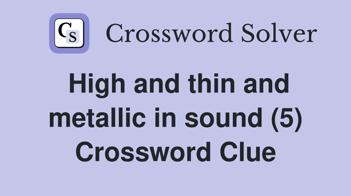 High and thin and metallic in sound (5) Crossword Clue