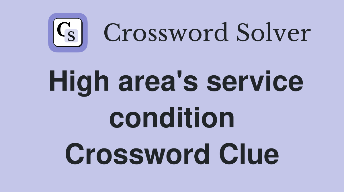 High area's service condition Crossword Clue