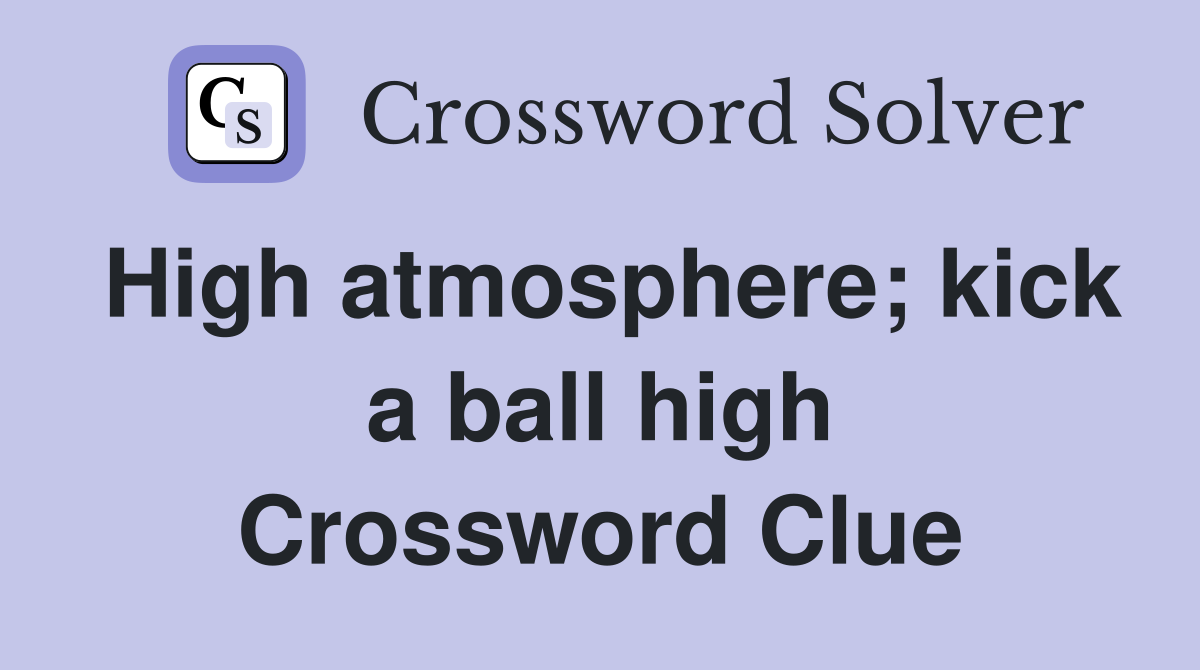 High atmosphere; kick a ball high Crossword Clue
