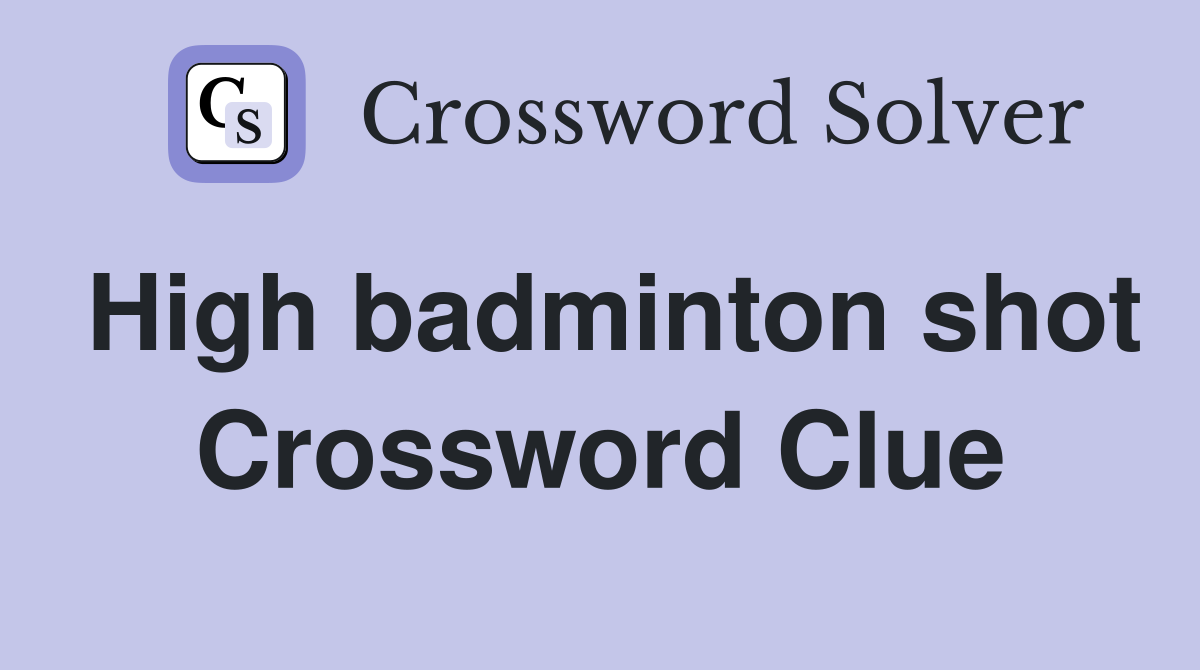 High badminton shot Crossword Clue