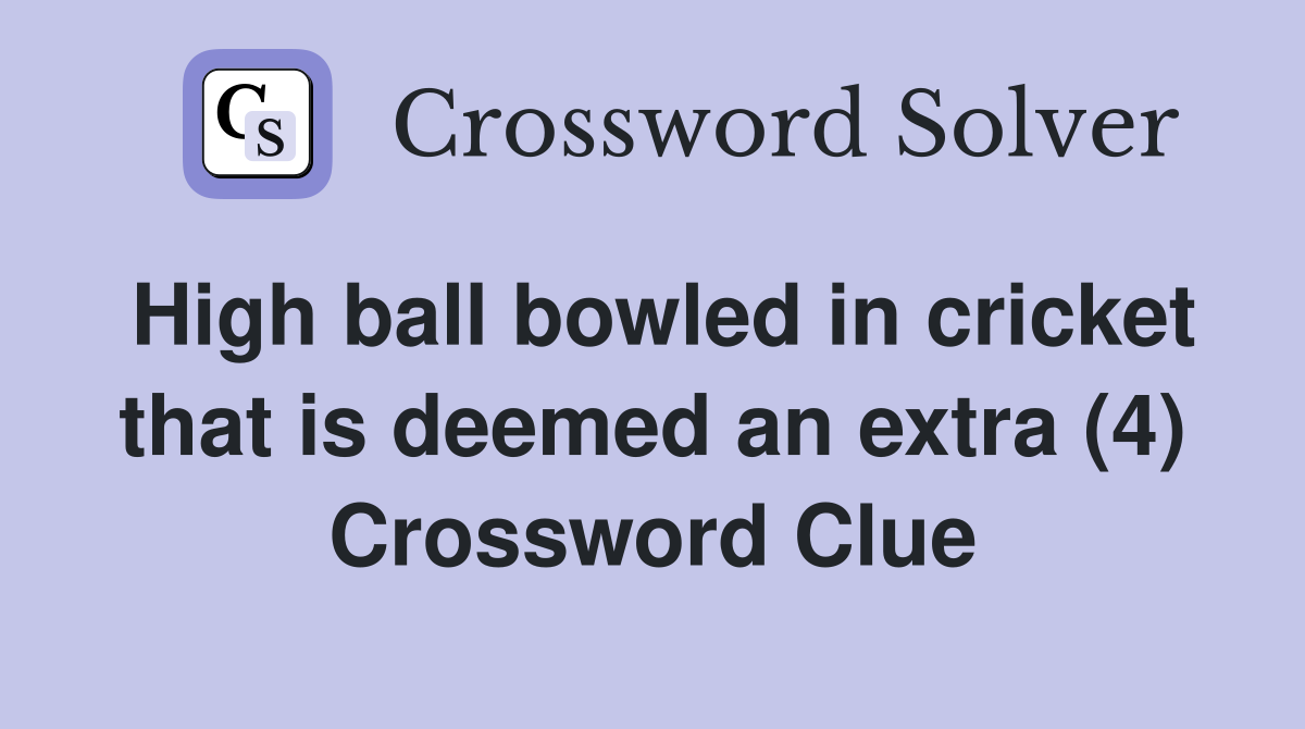 High ball bowled in cricket that is deemed an extra (4) Crossword Clue