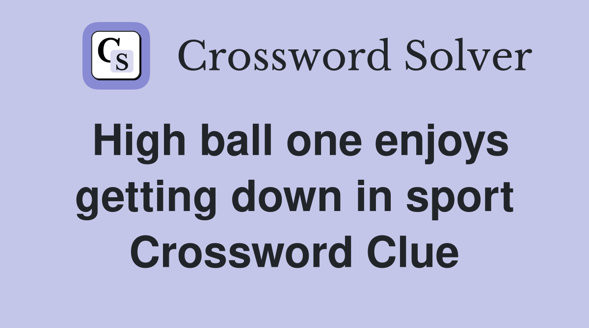 High ball one enjoys getting down in sport Crossword Clue