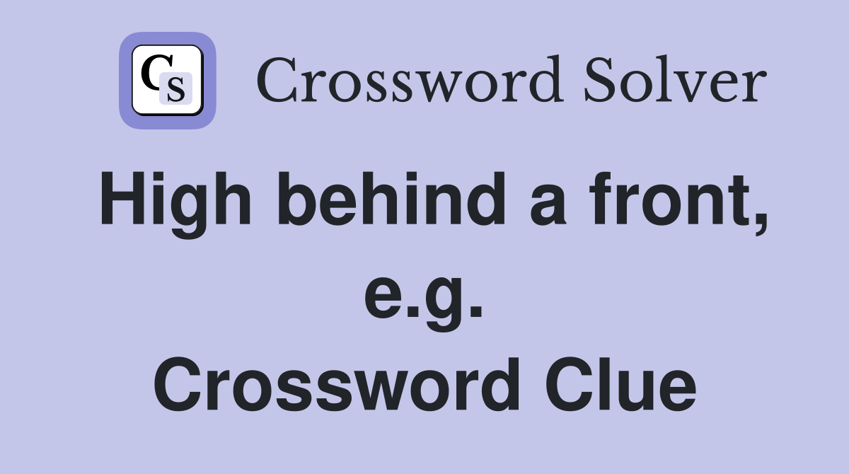 High behind a front, e.g. Crossword Clue