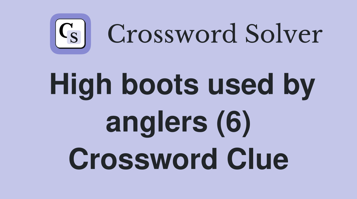High boots used by anglers (6) Crossword Clue
