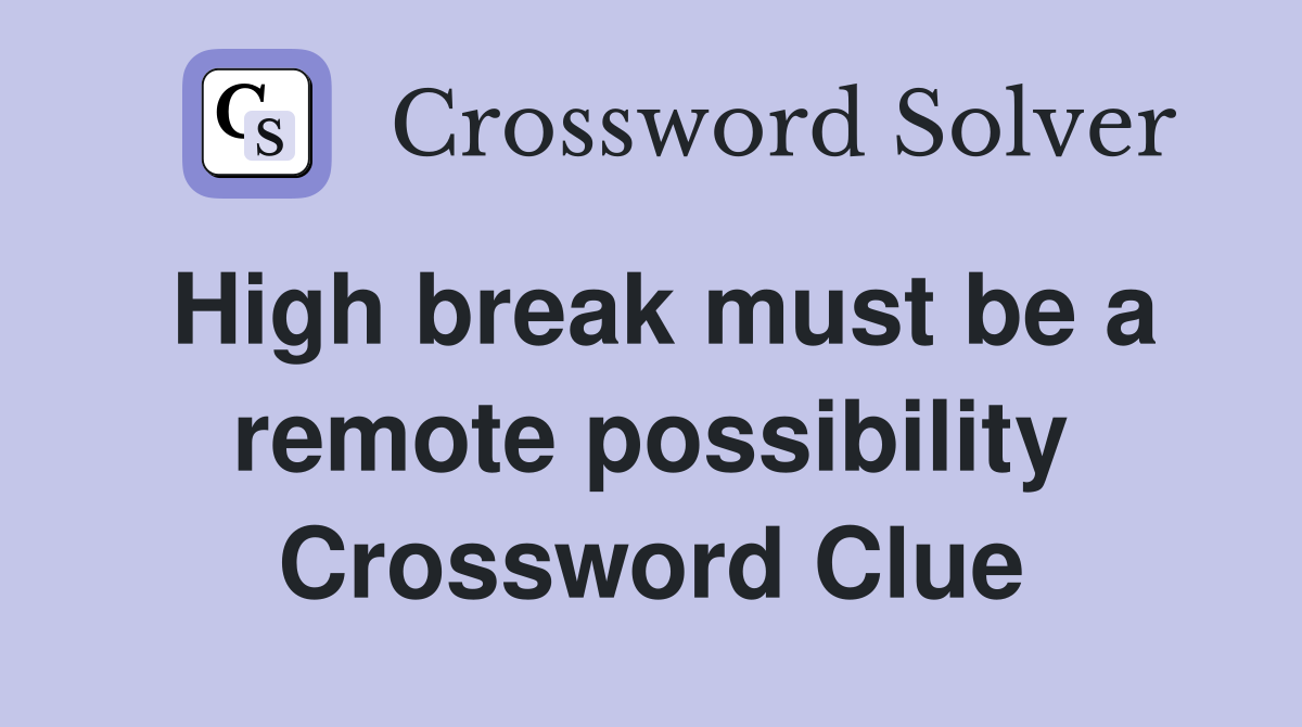 High break must be a remote possibility Crossword Clue