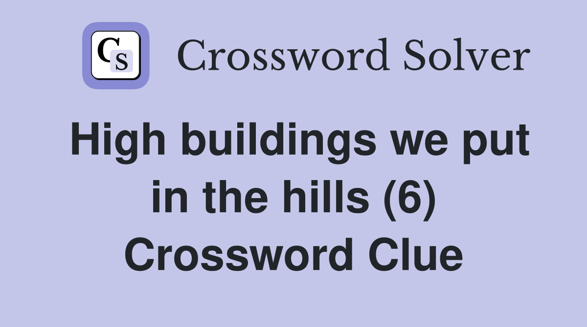 High buildings we put in the hills (6) Crossword Clue