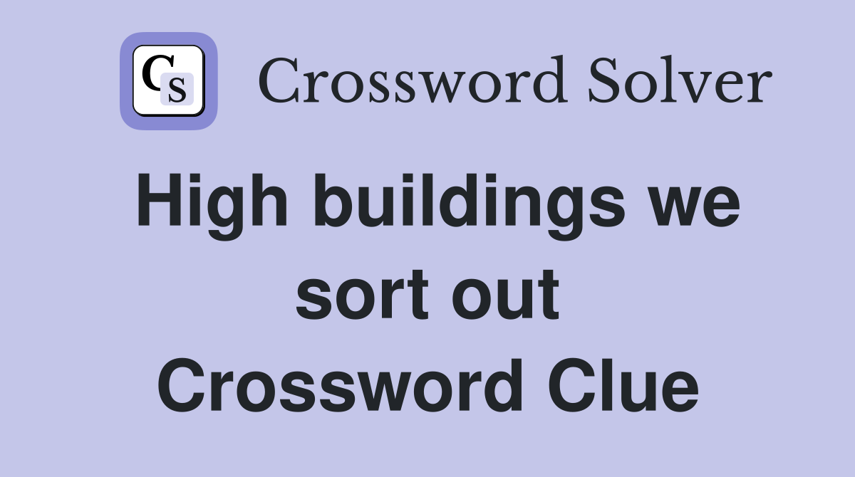 High buildings we sort out Crossword Clue