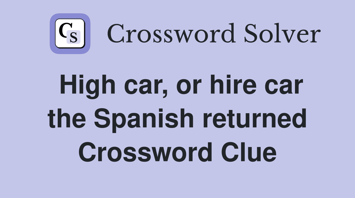 High car, or hire car the Spanish returned Crossword Clue