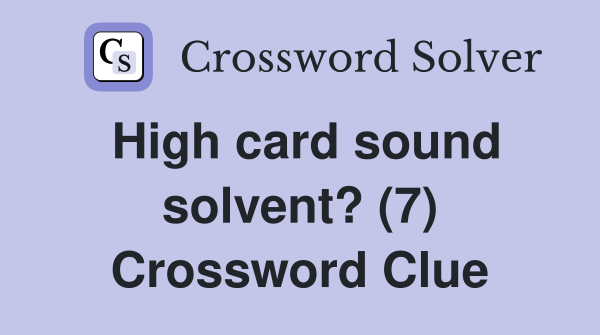 High card sound solvent? (7) Crossword Clue