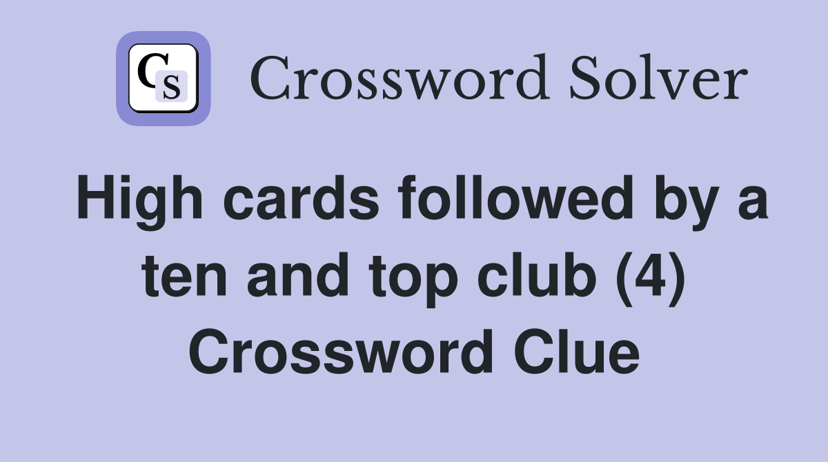 High cards followed by a ten and top club (4) Crossword Clue
