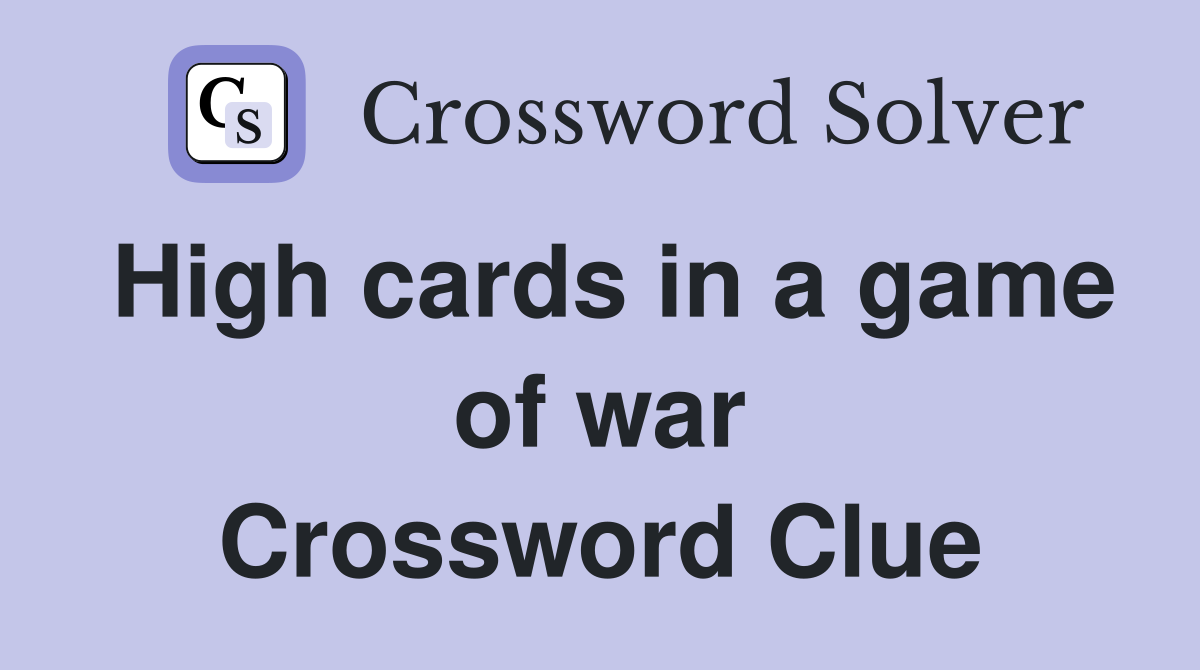 High cards in a game of war Crossword Clue