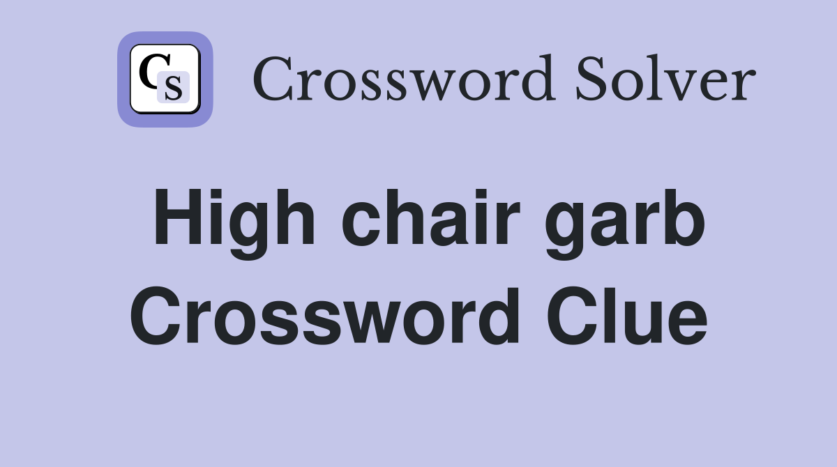High chair garb Crossword Clue