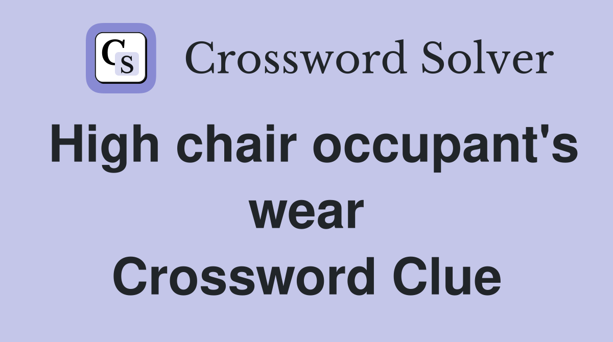High chair occupant's wear Crossword Clue