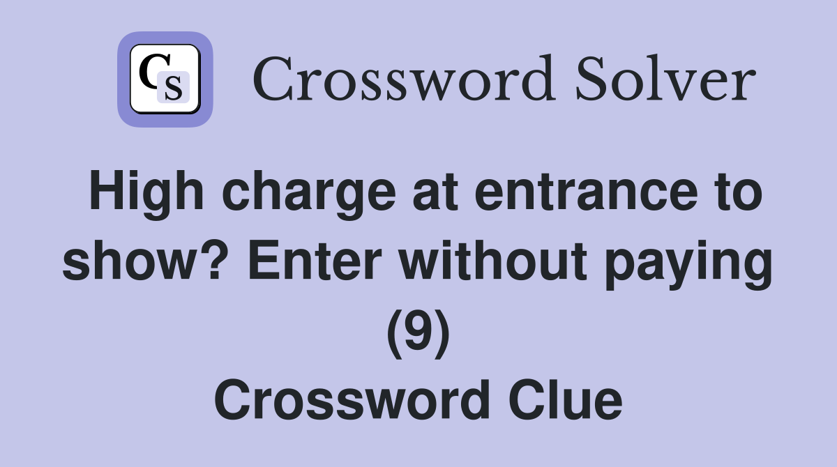 High charge at entrance to show? Enter without paying (9) Crossword Clue