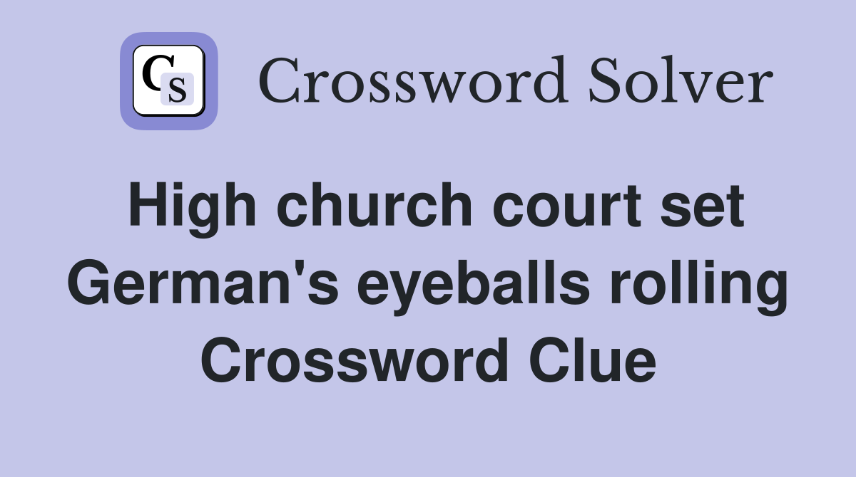 High church court set German's eyeballs rolling Crossword Clue