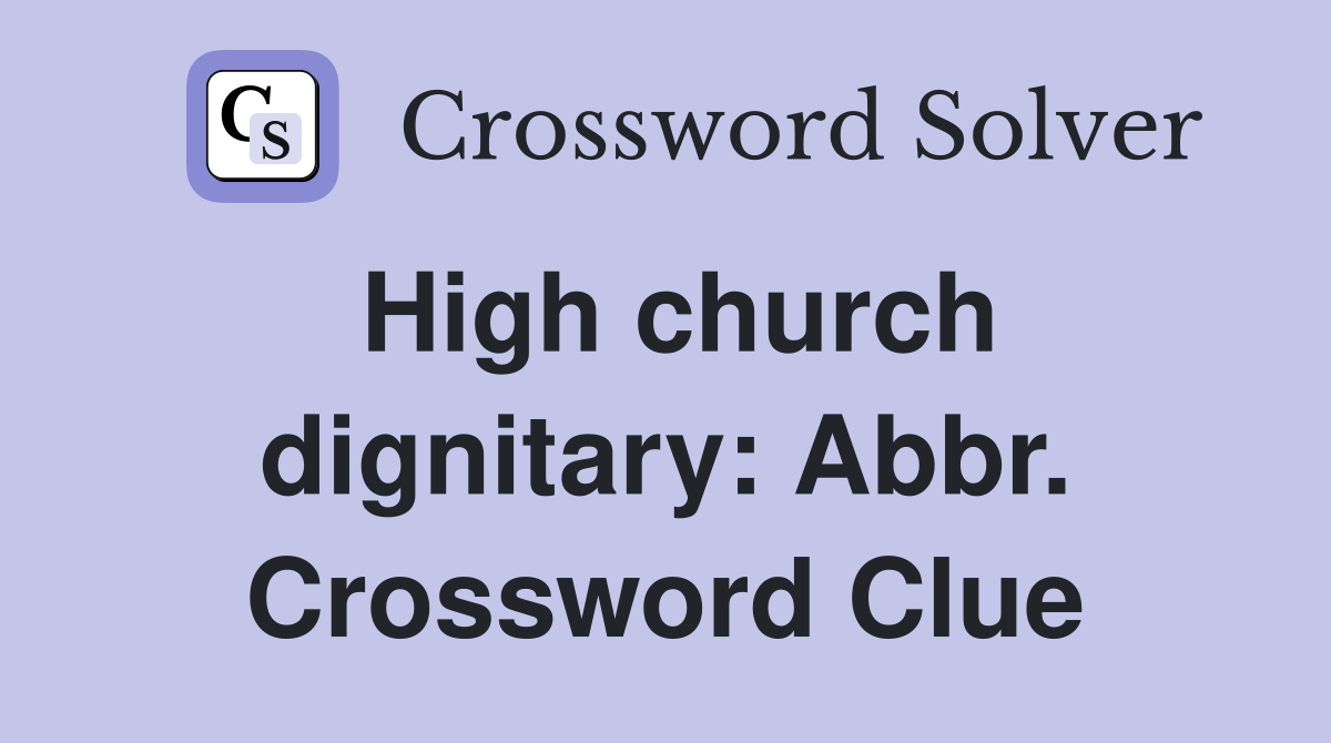 High church dignitary: Abbr. Crossword Clue