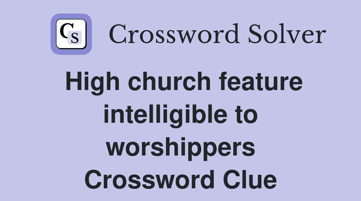 High church feature intelligible to worshippers Crossword Clue