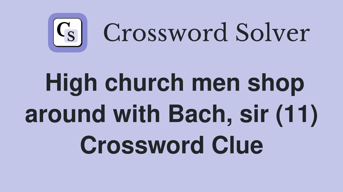 High church men shop around with Bach, sir (11) Crossword Clue