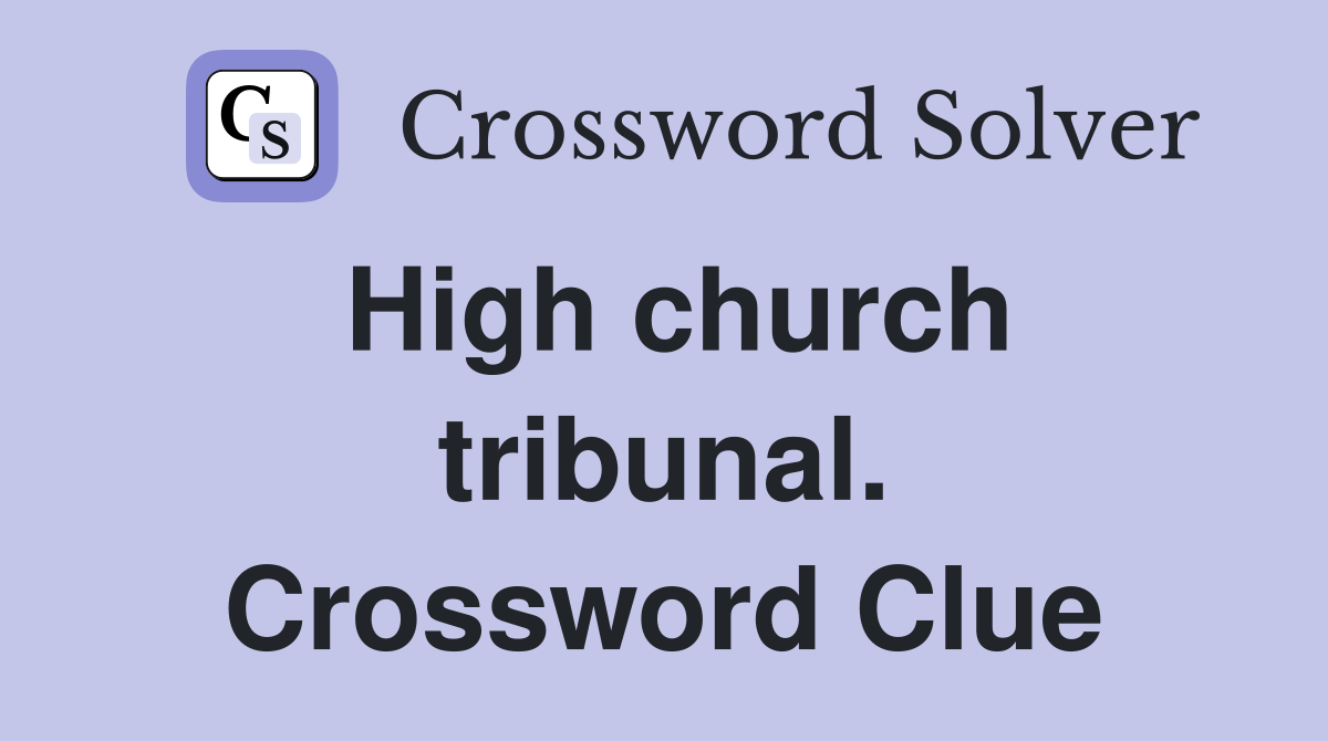 High church tribunal. Crossword Clue