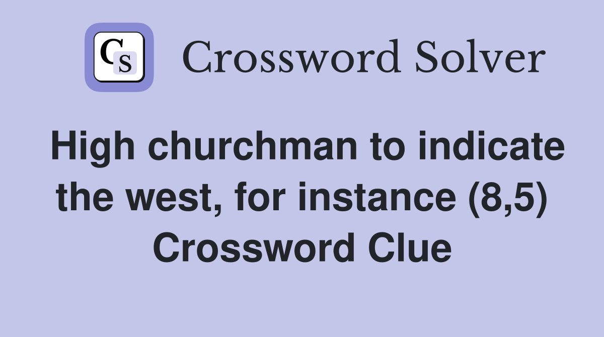 High churchman to indicate the west, for instance (8,5) Crossword Clue