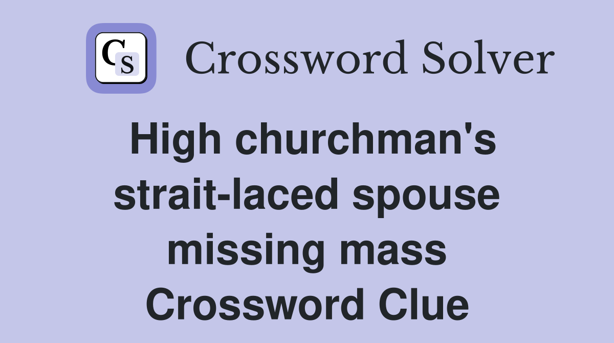 High churchman's strait-laced spouse missing mass Crossword Clue
