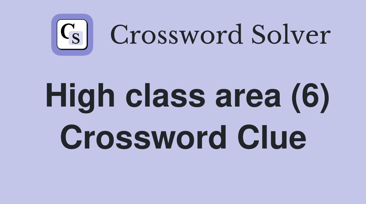 High class area (6) Crossword Clue
