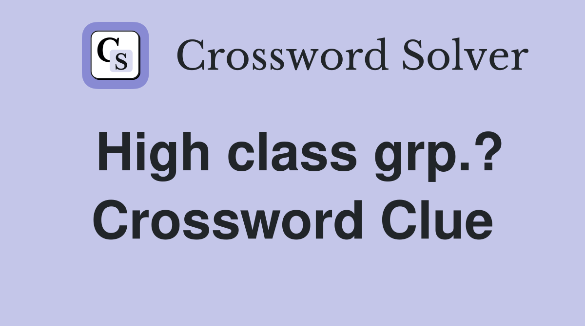High class grp.? Crossword Clue