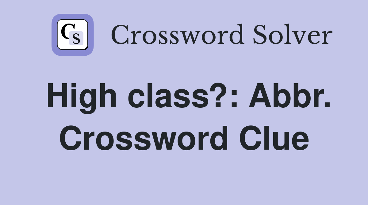 High class?: Abbr. Crossword Clue