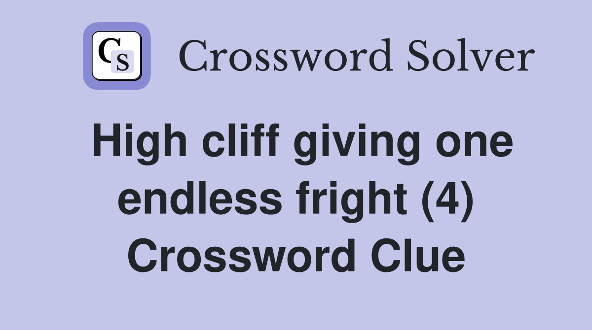 High cliff giving one endless fright (4) Crossword Clue