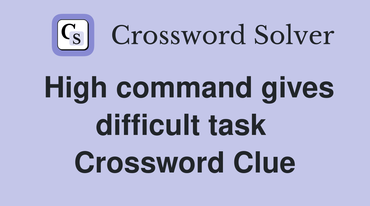 High command gives difficult task  Crossword Clue