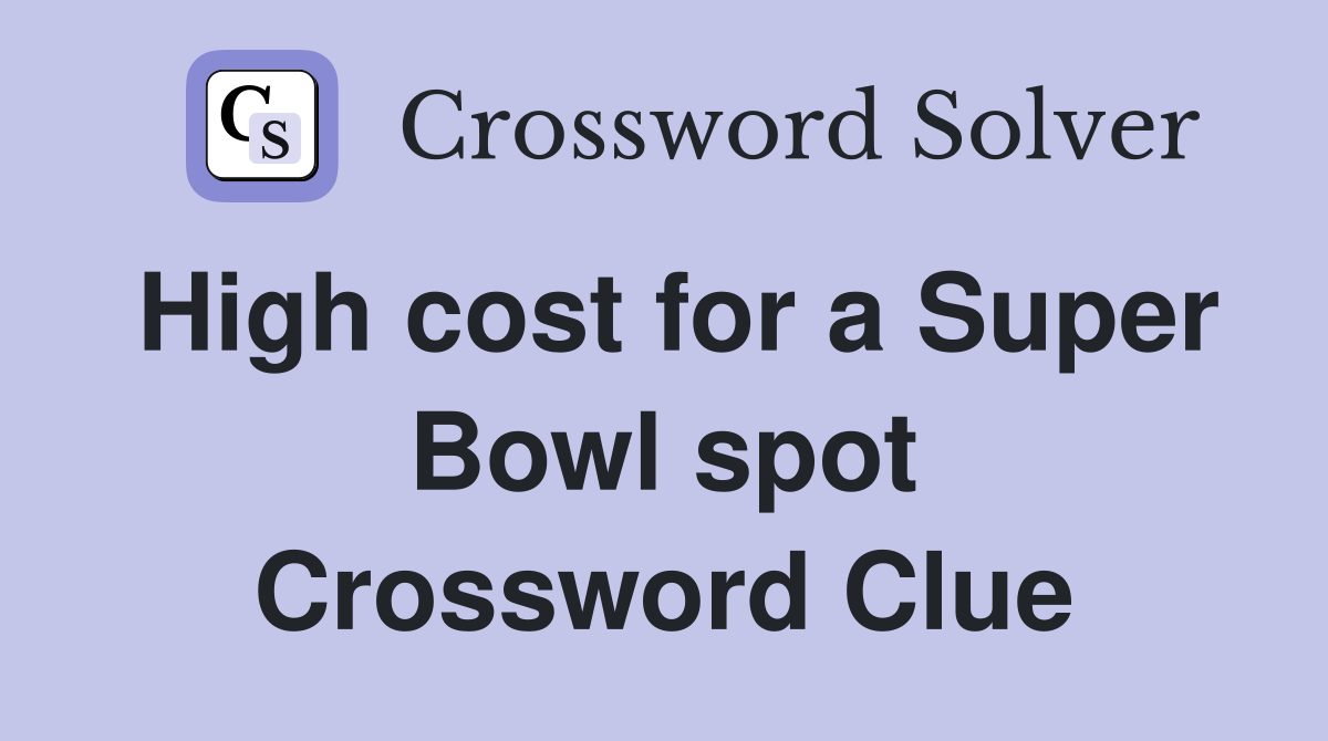 High cost for a Super Bowl spot Crossword Clue