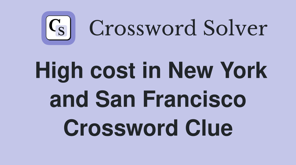 High cost in New York and San Francisco Crossword Clue