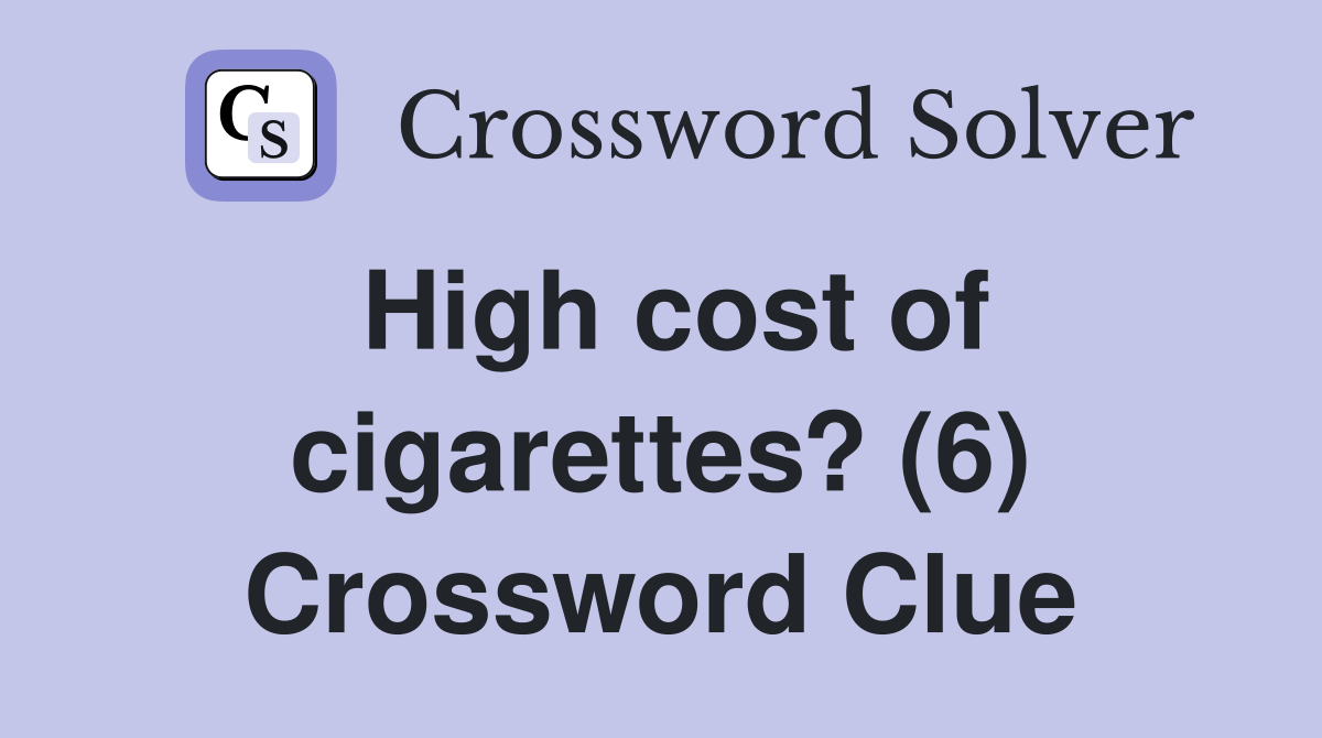 High cost of cigarettes? (6) Crossword Clue