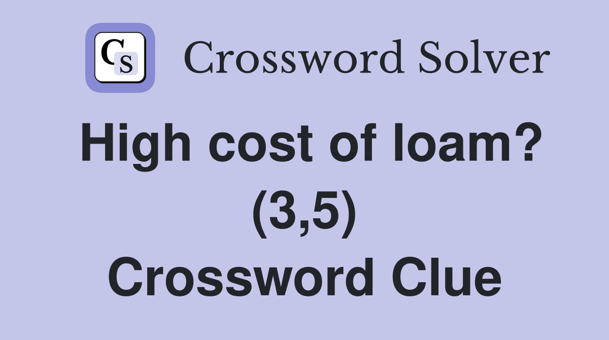 High cost of loam? (3,5) Crossword Clue