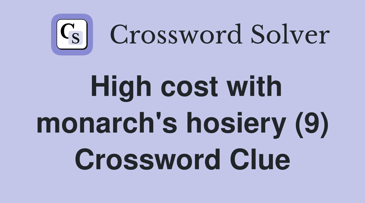 High cost with monarch's hosiery (9) Crossword Clue