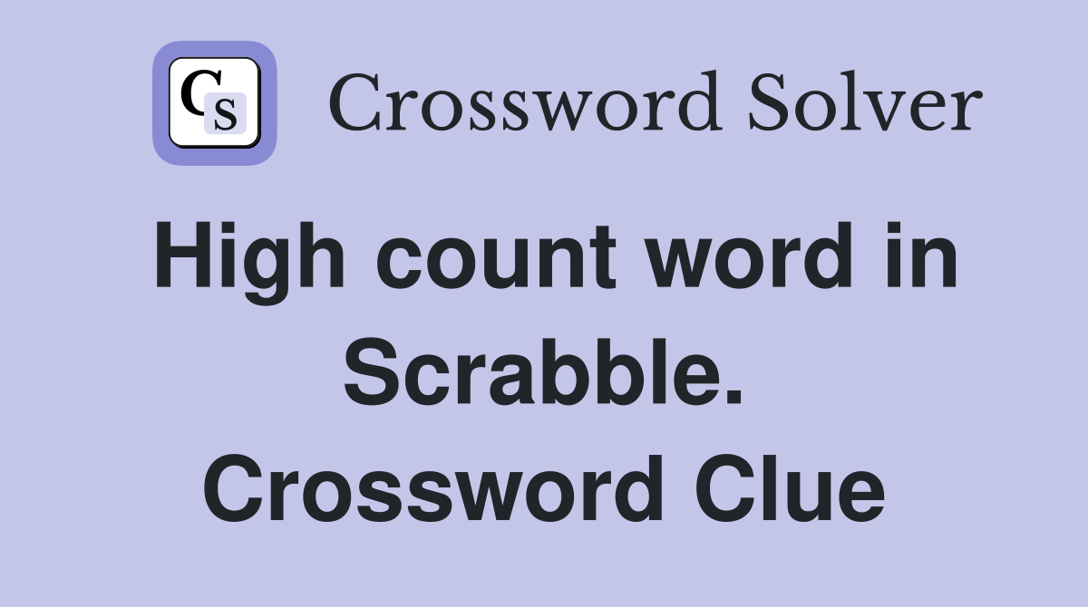 High count word in Scrabble. Crossword Clue