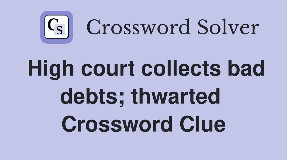 High court collects bad debts; thwarted  Crossword Clue
